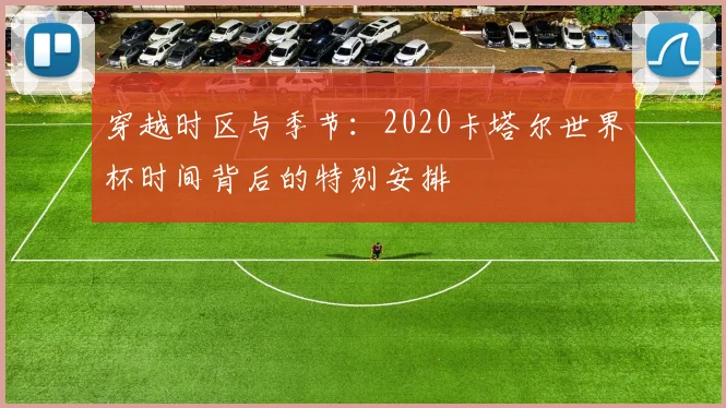 穿越时区与季节:2020卡塔尔世界杯时间背后的特别安排