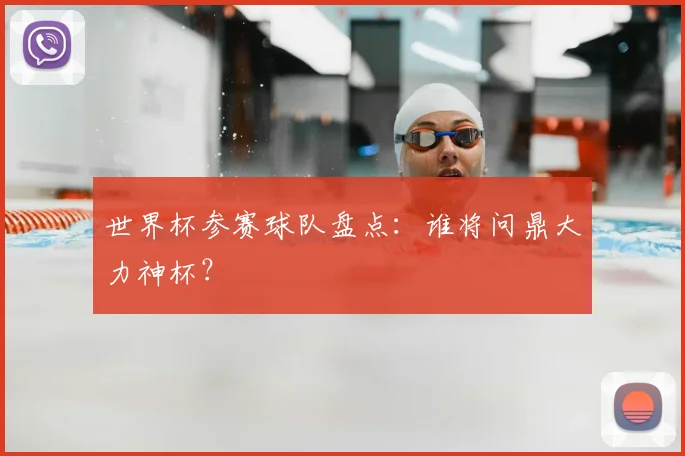 世界杯参赛球队盘点:谁将问鼎大力神杯?