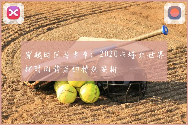 穿越时区与季节:2020卡塔尔世界杯时间背后的特别安排