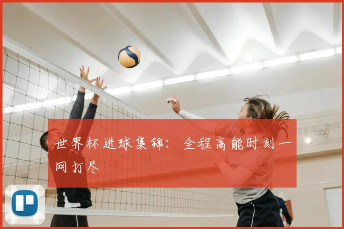 世界杯进球集锦:全程高能时刻一网打尽